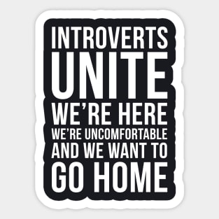 Introverts unite, we're here, we're uncomfortable and we want to go home funny T-shirt Sticker